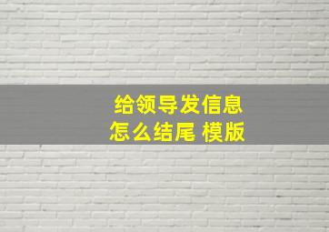 给领导发信息怎么结尾 模版